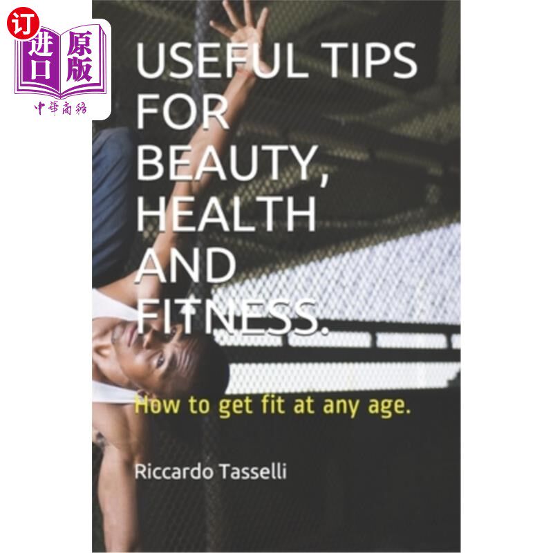 海外直订Useful Tips for Beauty, Health and Fitness.: How to get fit at any age. 美容、健康和健身的有用提示：如何在
