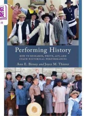 海外直订Performing History: How to Research, Write, Act, and Coach Historical Performanc 表演历史:如何研究、写作、