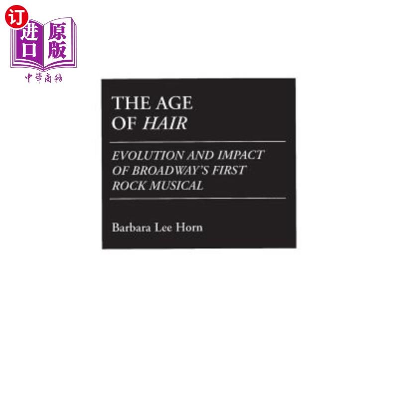 海外直订The Age of Hair: Evolution and Impact of Broadway's First Rock Musical 头发的时代:百老汇第一部摇滚音乐剧的