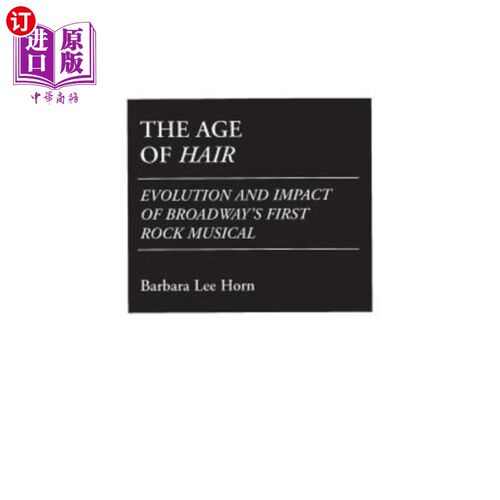 海外直订The Age of Hair: Evolution and Impact of Broadway's First Rock Musical 头发的时代:百老汇第一部摇滚音乐剧的