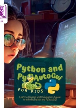 海外直订Python and Pyautogui for Kids: Learn to Program While Having Fun: A Guide to Lea 面向儿童的Python和Pya