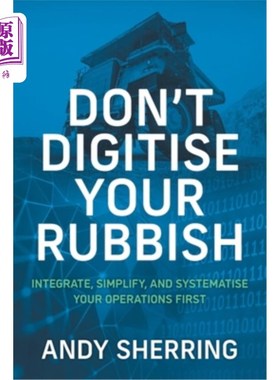 海外直订Don't Digitise Your Rubbish: Integrate, Simplify, and Systematise Your Operation 不要把垃圾数字化:首先要整