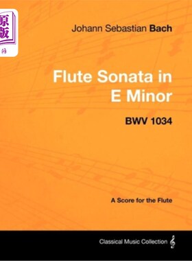 海外直订Johann Sebastian Bach - Flute Sonata in E Minor - BWV 1034 - A Score for the Flu 约翰·塞巴斯蒂安·巴赫——E