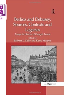 海外直订Berlioz and Debussy: Sources, Contexts and Legac... 柏辽兹与德彪西:资料来源、背景与遗产