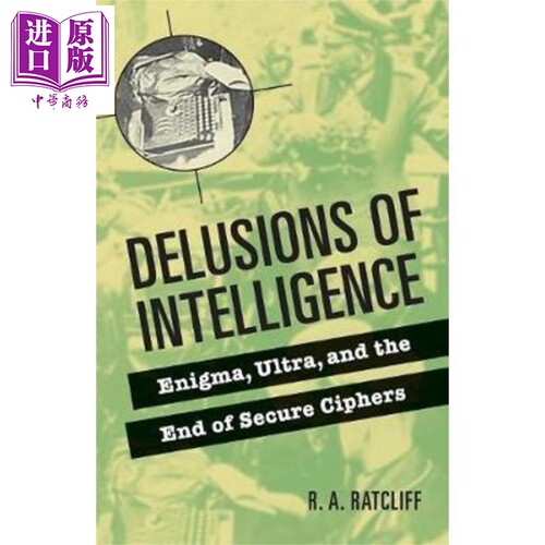 Delusions of Intelligence: Enigma, Ultra, and the End of Secure Ciphers 英文原版 智能的妄想:安全密码的终结【中商原?