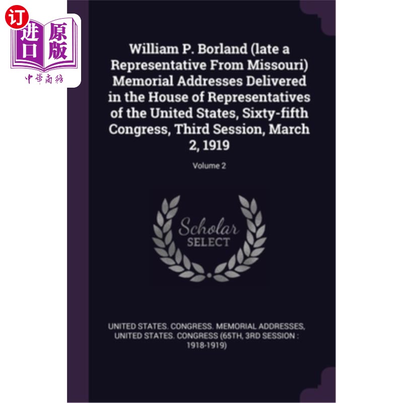 海外直订William P. Borland (late a Representative From Missouri) Memorial Addresses Deli 威廉·博兰德(已故密苏里州众