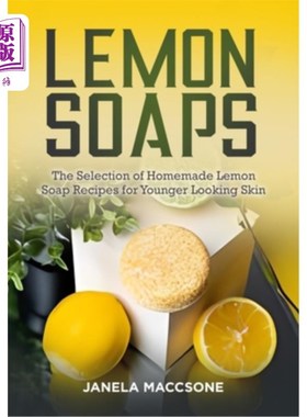 海外直订Lemon Soaps: The Selection of Homemade Lemon Soap Recipes for Younger Looking Sk 柠檬香皂：自制柠檬香皂配方