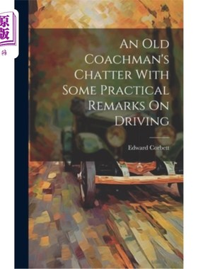 海外直订An Old Coachman's Chatter With Some Practical Remarks On Driving 一个老马车夫的闲谈和一些关于开车的实用意见