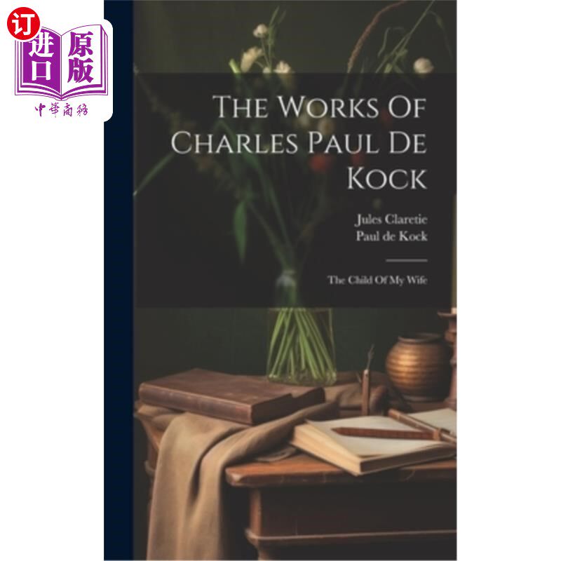 海外直订The Works Of Charles Paul De Kock: The Child Of My Wife 查尔斯·保罗·德考克的作品：我妻子的孩子