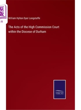 海外直订The Acts of the High Commission Court within the Diocese of Durham 达勒姆教区高等法院的法令