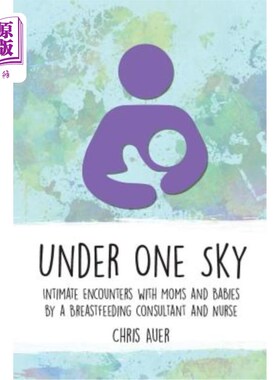 海外直订Under One Sky: Intimate Encounters with Moms and Babies by a Breastfeeding Consu 《在同一个天空下:母乳喂养