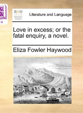 海外直订Love in Excess; Or the Fatal Enquiry, a Novel. 过度的爱;或者是《致命质询》，一部小说。