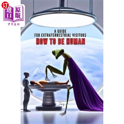 海外直订How to Be Human: A Guide for Extraterrestrial Visitors 如何做人：外星访客指南