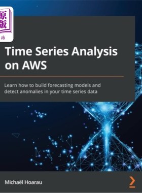 海外直订Time Series Analysis on AWS: Learn how to build forecasting models and detect an AWS上的时间序列分析:学习如
