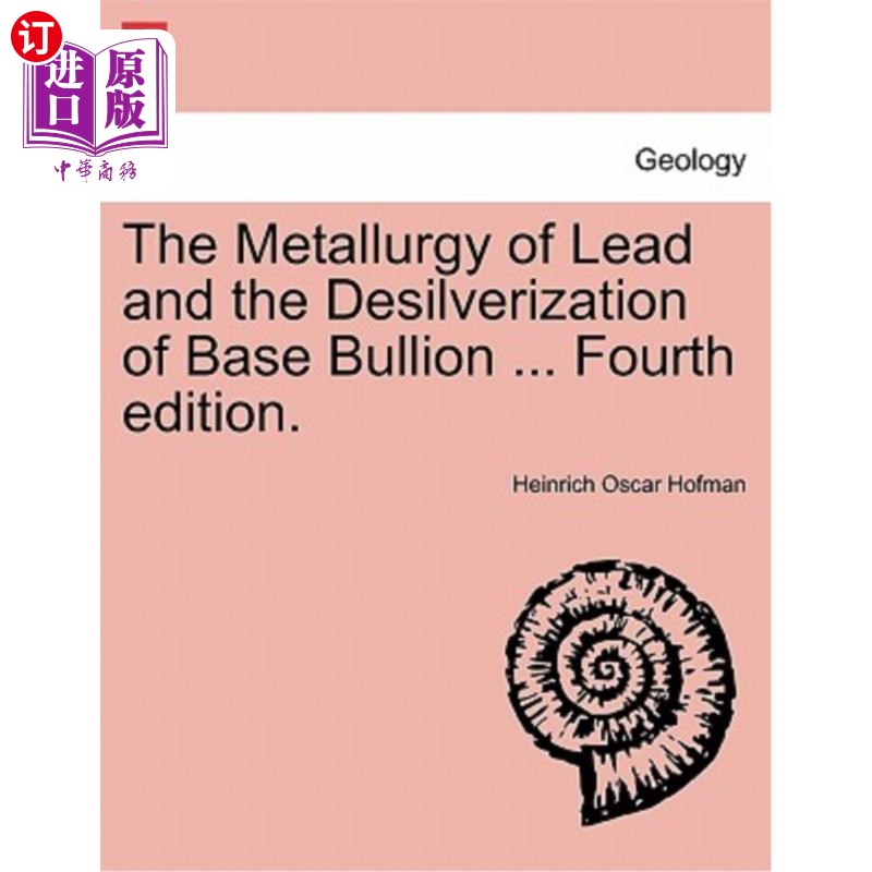 海外直订The Metallurgy of Lead and the Desilverization of Base Bullion ... Fourth Editio 铅的冶金与贱锭的除银…第四