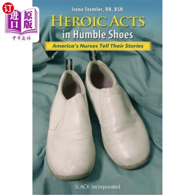 海外直订医药图书Heroic Acts in Humble Shoes: America's Nurses Tell Their Stories 穿着卑微鞋子的英雄行为:美国护士讲
