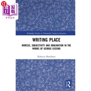 海外直订Writing Place: Mimesis, Subjectivity and Imagination in the Works of George Giss 写作场所:乔治·吉辛作品中的
