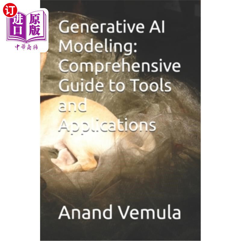 海外直订Generative AI Modeling: Comprehensive Guide to Tools and Applications 生成人工智能建模：工具和应用的综合指