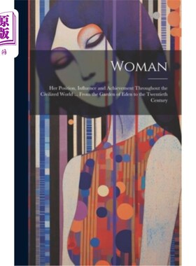 海外直订医药图书Woman: Her Position, Influence and Achievement Throughout the Civilized World .. 女人：她在整个文明