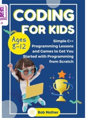 海外直订Coding for Kids Ages 8-12: Simple C++ Programming Lessons and Get You Started Wi 为8-12岁的孩子编