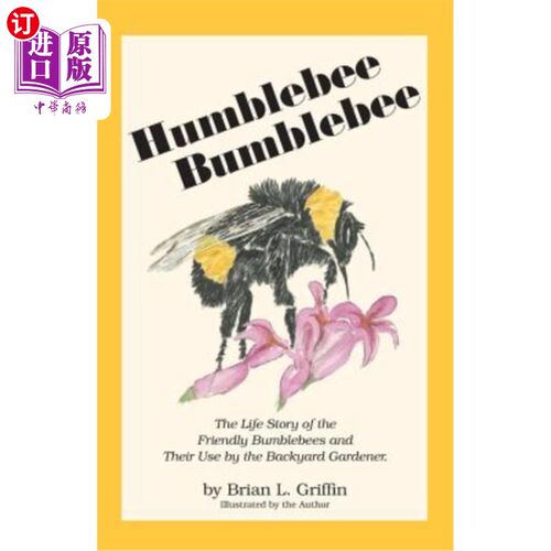 海外直订Humblebee Bumblebee: The Life Story of the Friendly Bumblebees and Their Use by  谦卑大黄蜂：友好大黄蜂的生