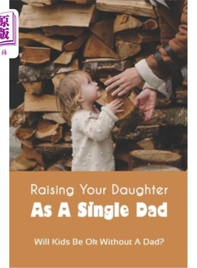 海外直订Raising Your Daughter As A Single Dad: Will Kids Be Ok Without A Dad?: When A Ch 单亲爸爸抚养女儿:孩子没有