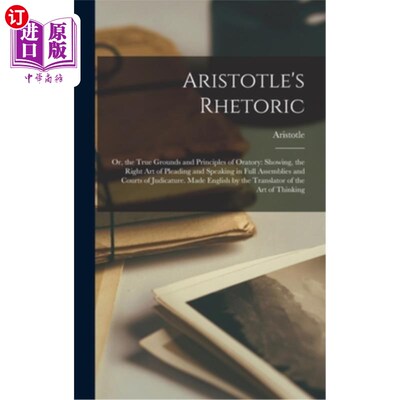 海外直订Aristotle's Rhetoric: Or, the True Grounds and Principles of Oratory: Showing, t 亚里士多德的修辞学:或，演