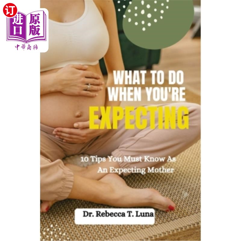 海外直订医药图书What To Do When You're Expecting: 10 Tips You Must Know As An Expectant Mother 怀孕时该做什么:作为