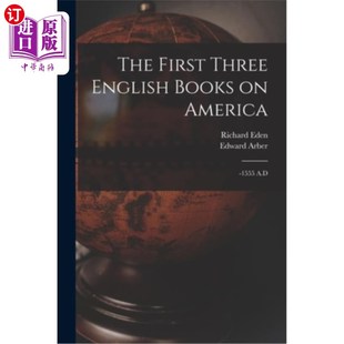 海外直订The First Three English Books on America: -1555 A.D 前三本关于美国的英文书:-1555年。D