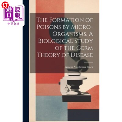 海外直订The Formation of Poisons by Micro-Organisms. A Biological Study of the Germ Theo 微生物形成毒物。疾病细菌理