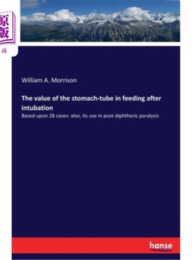 海外直订The value of the stomach-tube in feeding after intubation: Based upon 28 cases: