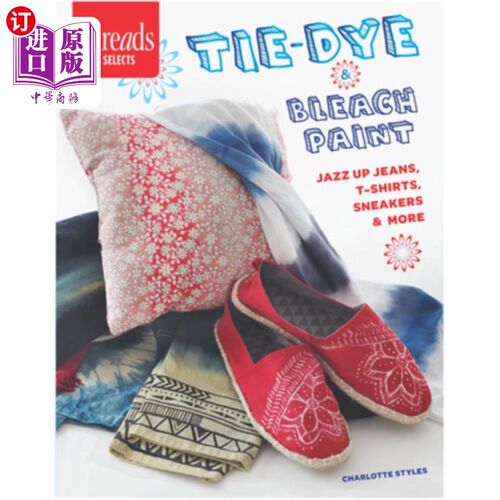 海外直订Tie-Dye & Bleach Paint: Jazz Up Jeans, T-Shirts, Sneakers & More 扎染和漂白油漆:爵士乐牛仔裤，t恤，运动鞋和