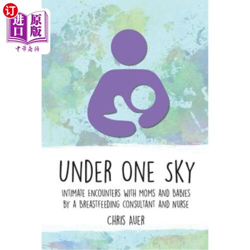 海外直订Under One Sky: Intimate Encounters with Moms and Babies by a Breastfeeding Consu 《在同一个天空下:母乳喂养