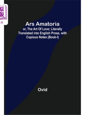 海外直订Ars Amatoria; or, The Art Of Love; Literally Translated into English Prose, with Ars Amator
