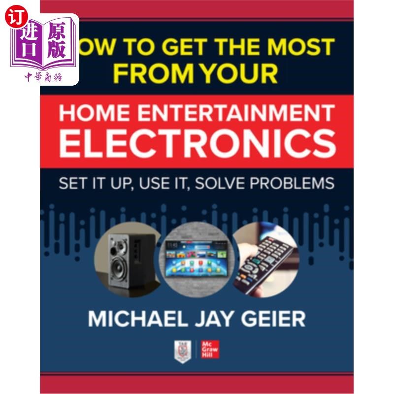 海外直订How to Get the Most from Your Home Entertainment Electronics: Set It Up, Use It, 如何大限度地利用你的家庭娱