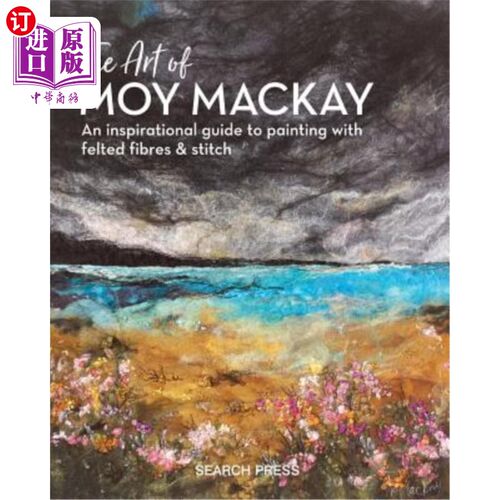 海外直订The Art of Moy MacKay: An Inspirational Guide to Painting with Felted Fibres & S Moy MacKay