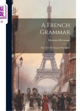 海外直订A French Grammar: Based On Philological Principles-- 法语语法：基于语言学原理