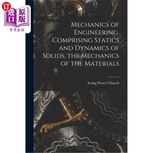 海外直订Mechanics of Engineering. Comprising Statics and Dynamics of Solids, the Mechani 工程力学。包括固体静力学和