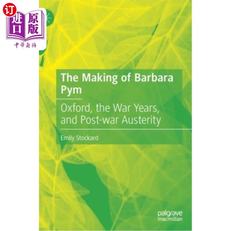 海外直订The Making of Barbara Pym: Oxford, the War Years, and Post-War Austerity 芭芭拉·皮姆的诞生:牛津大学，战争年