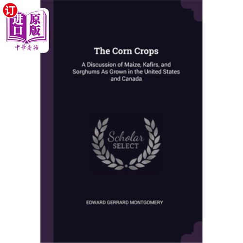 海外直订The Corn Crops: A Discussion of Maize, Kafirs, and Sorghums As Grown in the Unit 玉米作物:关于美国和加拿大