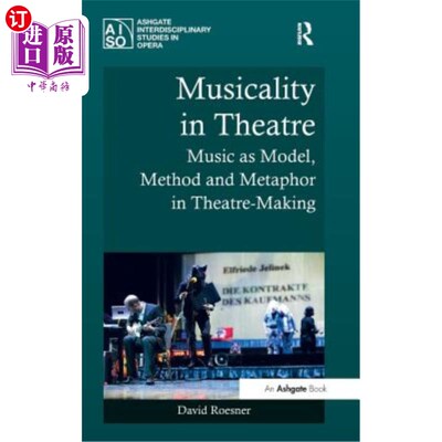 海外直订Musicality in Theatre: Music as Model, Method and Metaphor in Theatre-Making 戏剧中的音乐性：音乐在戏剧制作