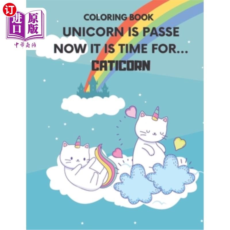 海外直订Coloring Book: Unicorn Is Passe Now It Is Time For Caticorn: Caticorn Magic Colo 彩色书:独角兽过时了，现在