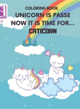 海外直订Coloring Book: Unicorn Is Passe Now It Is Time For Caticorn: Caticorn Magic Colo 彩色书:独角兽过时了，现在