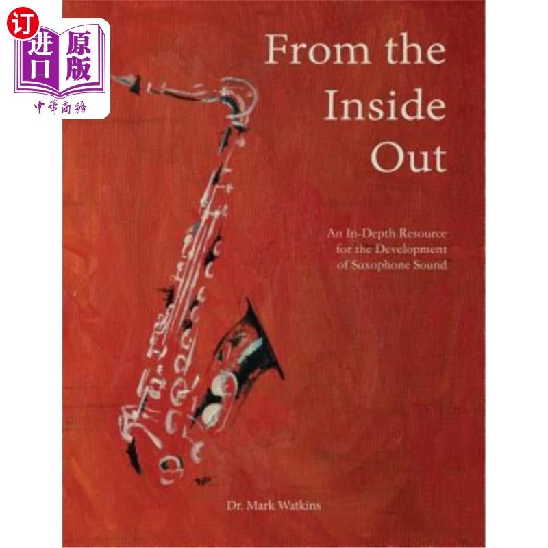 海外直订From the Inside Out: An In-depth Resource for the Development of Saxophone Sound 从内到外：萨克斯音乐发展的