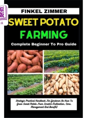 海外直订Sweet Potato Farming: Complete Beginner To Pro Guide: Strategic Practical Handbo 甘薯农业：完整的初学者到专