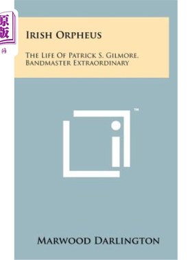 海外直订Irish Orpheus: The Life of Patrick S. Gilmore, Bandmaster Extraordinary 爱尔兰奥菲斯：帕特里克·s·吉尔摩的一