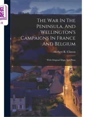 海外直订The War In The Peninsula, And Wellington's Campaigns In France And Belgium: With 半岛战争，威灵顿在法国和比