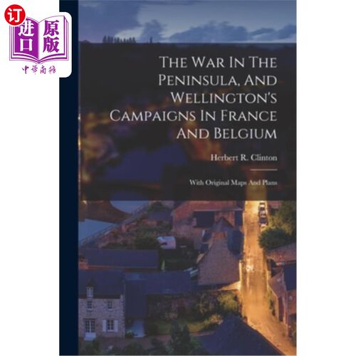 海外直订The War In The Peninsula, And Wellington's Campaigns In France And Belgium: With 半岛战争，威灵顿在法国和比