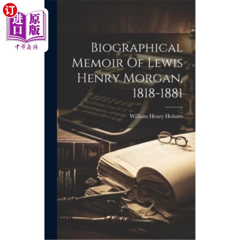 海外直订Biographical Memoir Of Lewis Henry Morgan, 1818-1881 刘易斯·亨利·摩根传记回忆录，1818-1881
