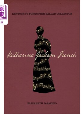 海外直订Katherine Jackson French: Kentucky's Forgotten Ballad Collector 凯瑟琳·杰克逊·弗兰奇:肯塔基州被遗忘的民谣收